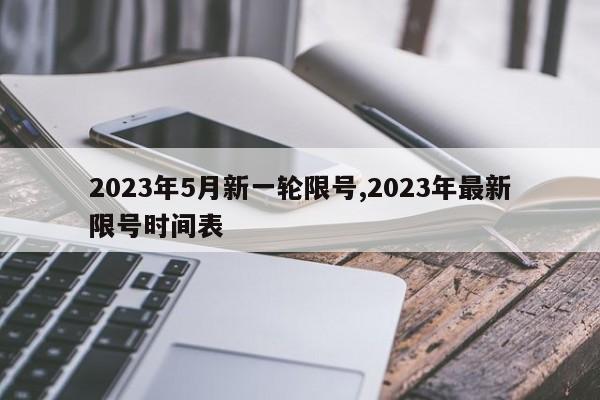 2023年5月新一轮限号,2023年最新限号时间表