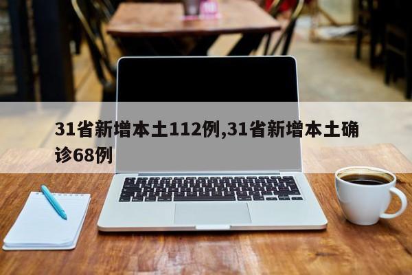 31省新增本土112例,31省新增本土确诊68例
